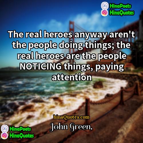 John Green Quotes | The real heroes anyway aren't the people